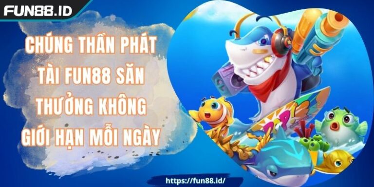 Chúng Thần Phát Tài FUN88 Săn Thưởng Không Giới Hạn Mỗi Ngày 1 Chúng Thần Phát Tài FUN88 Săn Thưởng Không Giới Hạn Mỗi Ngày